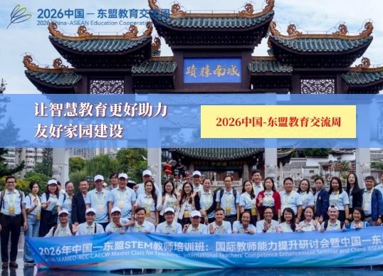 2026中国-东盟教育交流周 | 国际教师能力提升研讨会暨中国-东盟STEM教师培训班圆满收官